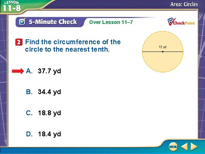 Over Lesson 11– 7 Find the circumference of the circle to the nearest tenth. Over Lesson 11– 7 Find the circumference of the circle to the nearest tenth.