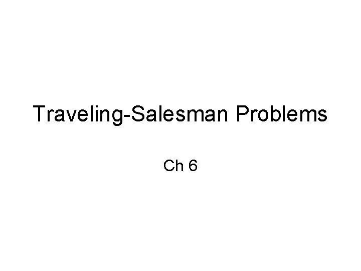 Traveling-Salesman Problems Ch 6 