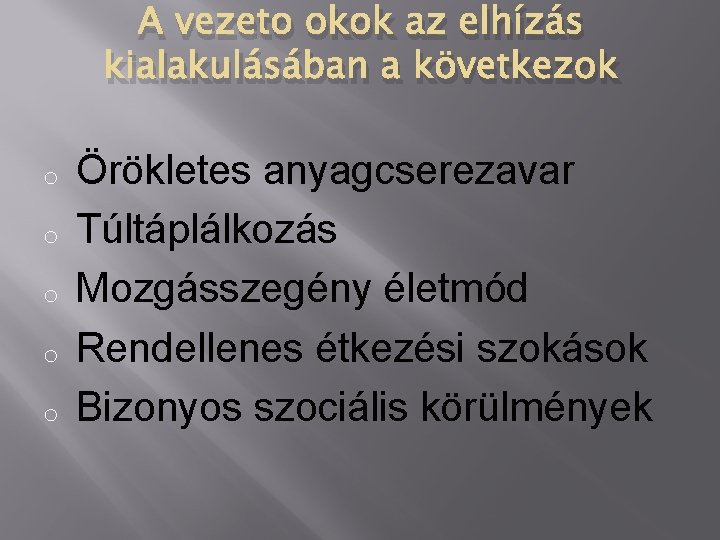 A vezeto okok az elhízás kialakulásában a következok o o o Örökletes anyagcserezavar Túltáplálkozás