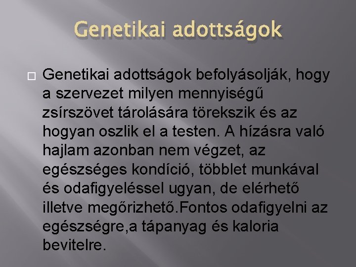 Genetikai adottságok � Genetikai adottságok befolyásolják, hogy a szervezet milyen mennyiségű zsírszövet tárolására törekszik Genetikai adottságok � Genetikai adottságok befolyásolják, hogy a szervezet milyen mennyiségű zsírszövet tárolására törekszik