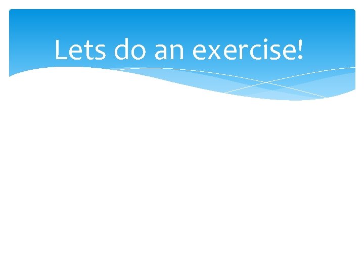 Lets do an exercise! 