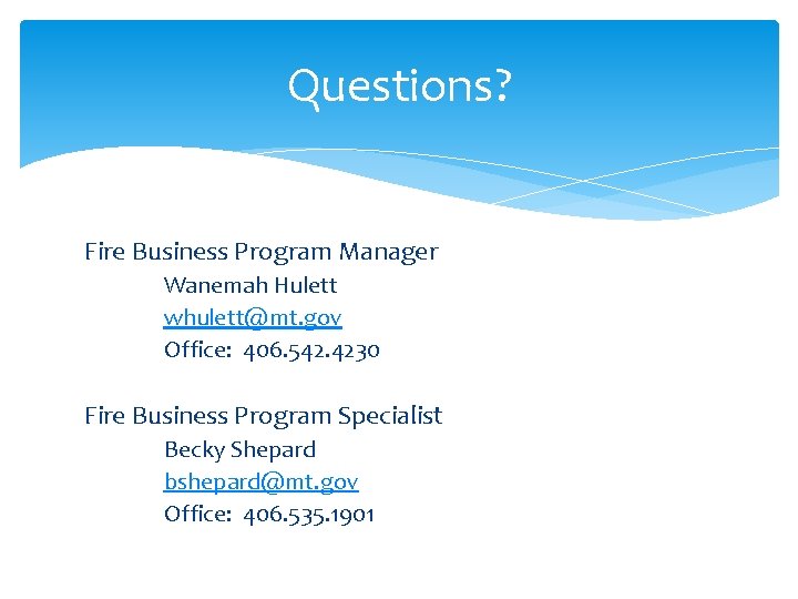 Questions? Fire Business Program Manager Wanemah Hulett whulett@mt. gov Office: 406. 542. 4230 Fire