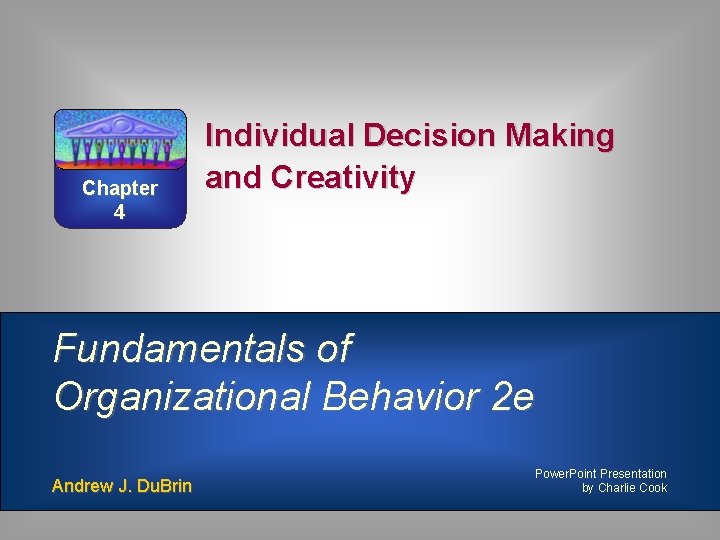 Chapter 4 Individual Decision Making and Creativity Fundamentals of Organizational Behavior 2 e Andrew