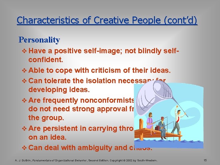 Characteristics of Creative People (cont’d) Personality v Have a positive self-image; not blindly self-