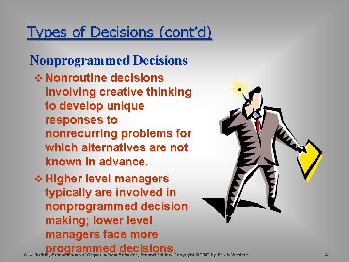 Types of Decisions (cont’d) Nonprogrammed Decisions v Nonroutine decisions involving creative thinking to develop