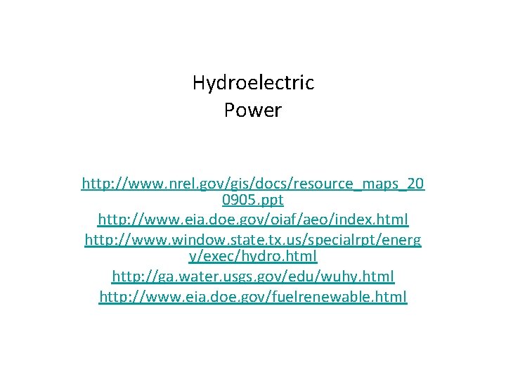 Hydroelectric Power http: //www. nrel. gov/gis/docs/resource_maps_20 0905. ppt http: //www. eia. doe. gov/oiaf/aeo/index. html