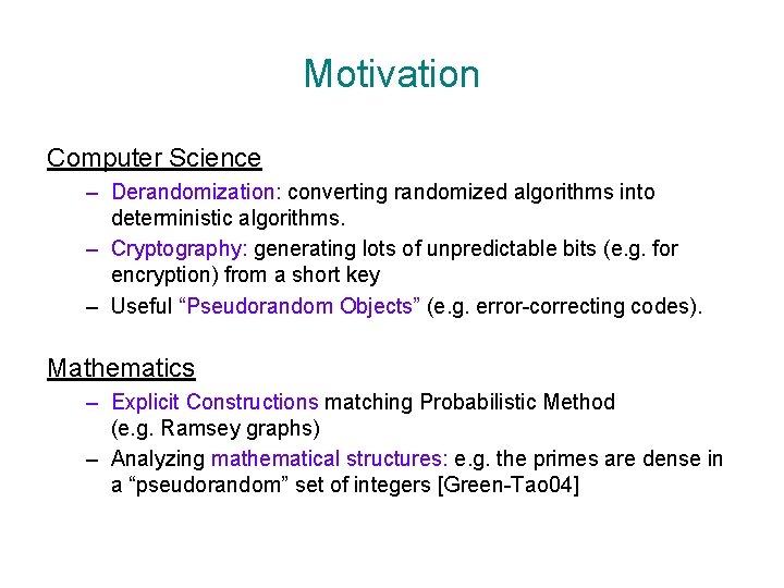 Motivation Computer Science – Derandomization: converting randomized algorithms into deterministic algorithms. – Cryptography: generating