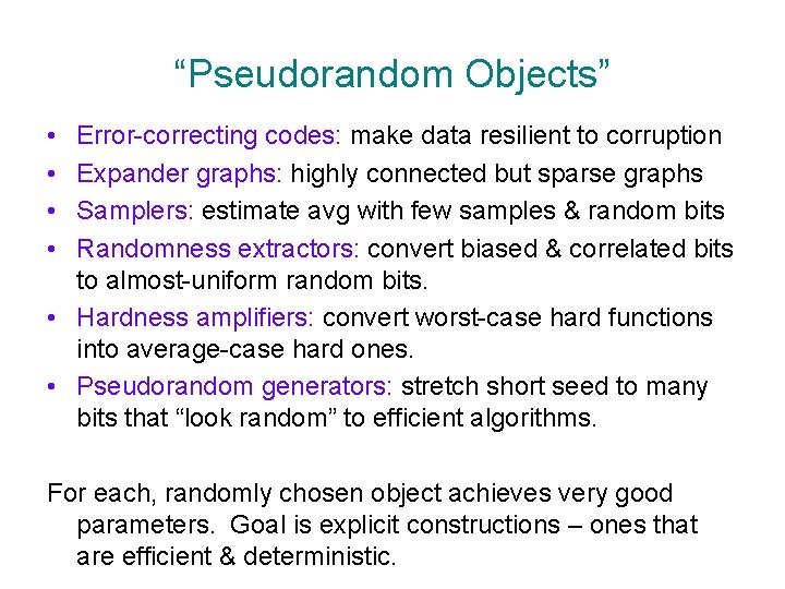 “Pseudorandom Objects” • • Error-correcting codes: make data resilient to corruption Expander graphs: highly