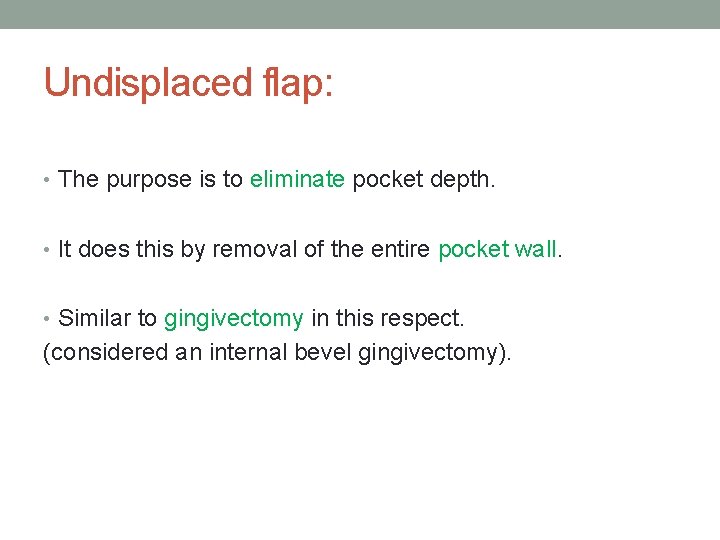 Undisplaced flap: • The purpose is to eliminate pocket depth. • It does this