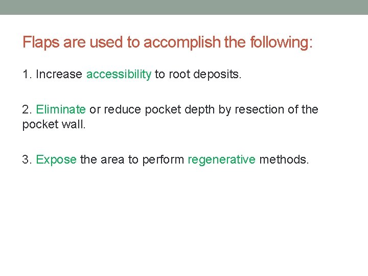 Flaps are used to accomplish the following: 1. Increase accessibility to root deposits. 2.