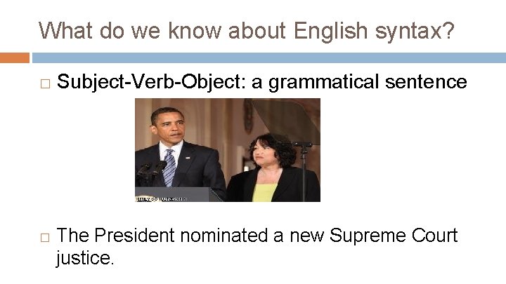 What do we know about English syntax? � � Subject-Verb-Object: a grammatical sentence The