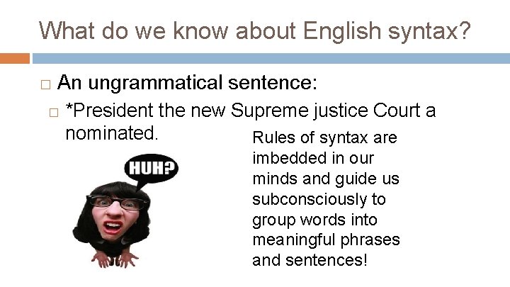 What do we know about English syntax? � An ungrammatical sentence: � *President the