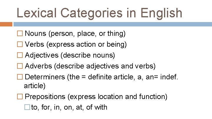 Lexical Categories in English � Nouns (person, place, or thing) � Verbs (express action