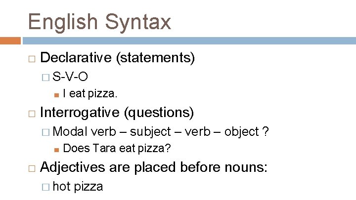 English Syntax � Declarative (statements) � S-V-O ■ � I eat pizza. Interrogative (questions)