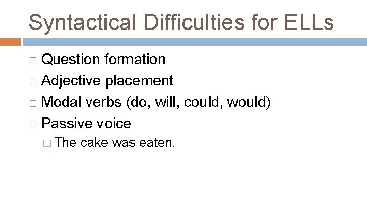 Syntactical Difficulties for ELLs Question formation � Adjective placement � Modal verbs (do, will,