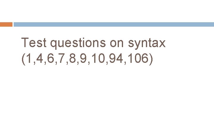 Test questions on syntax (1, 4, 6, 7, 8, 9, 10, 94, 106) 