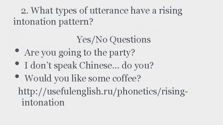 2. What types of utterance have a rising intonation pattern? Yes/No Questions Are you