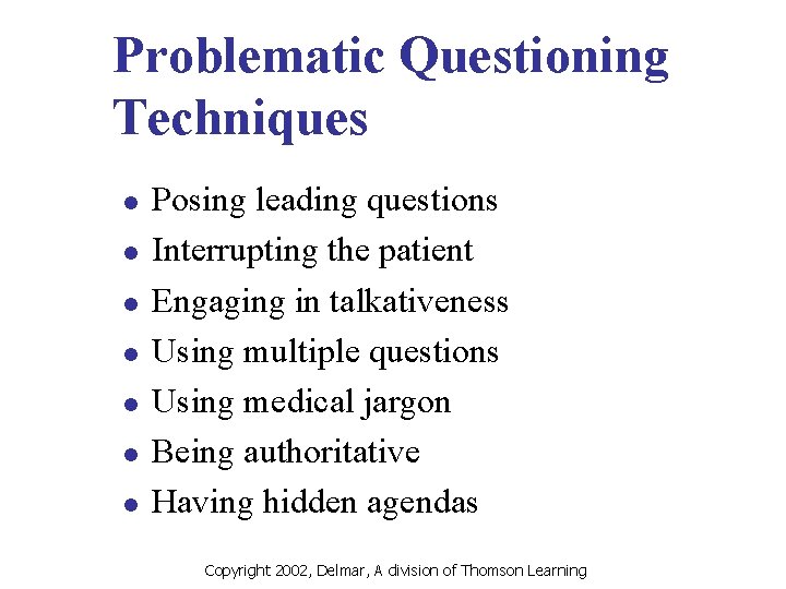 Problematic Questioning Techniques l l l l Posing leading questions Interrupting the patient Engaging