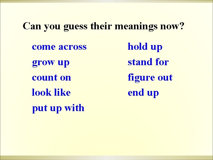 Can you guess their meanings now? come across grow up count on look like Can you guess their meanings now? come across grow up count on look like