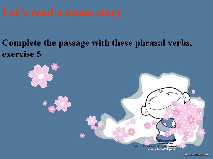 Let’s read a name story Complete the passage with these phrasal verbs, exercise 5 Let’s read a name story Complete the passage with these phrasal verbs, exercise 5