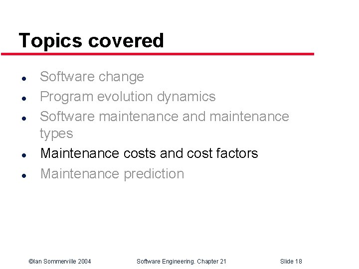 Topics covered l l l Software change Program evolution dynamics Software maintenance and maintenance