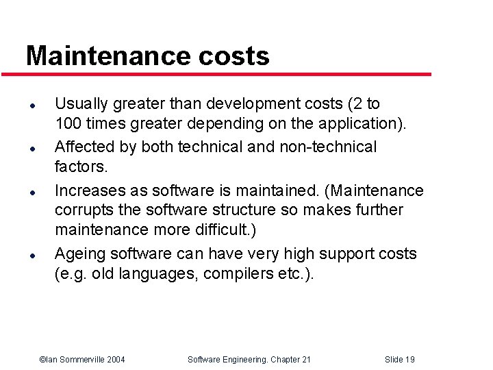 Maintenance costs l l Usually greater than development costs (2 to 100 times greater