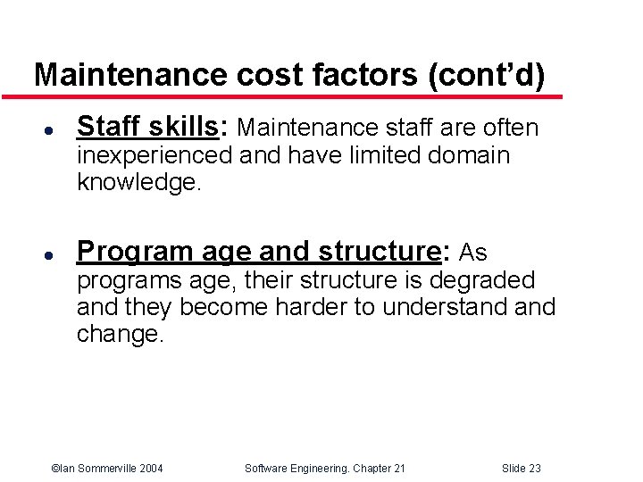 Maintenance cost factors (cont’d) l Staff skills: Maintenance staff are often inexperienced and have