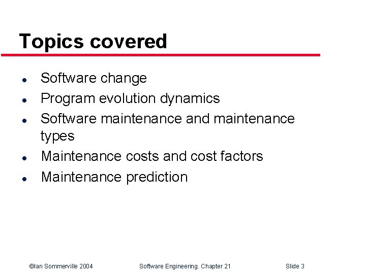 Topics covered l l l Software change Program evolution dynamics Software maintenance and maintenance