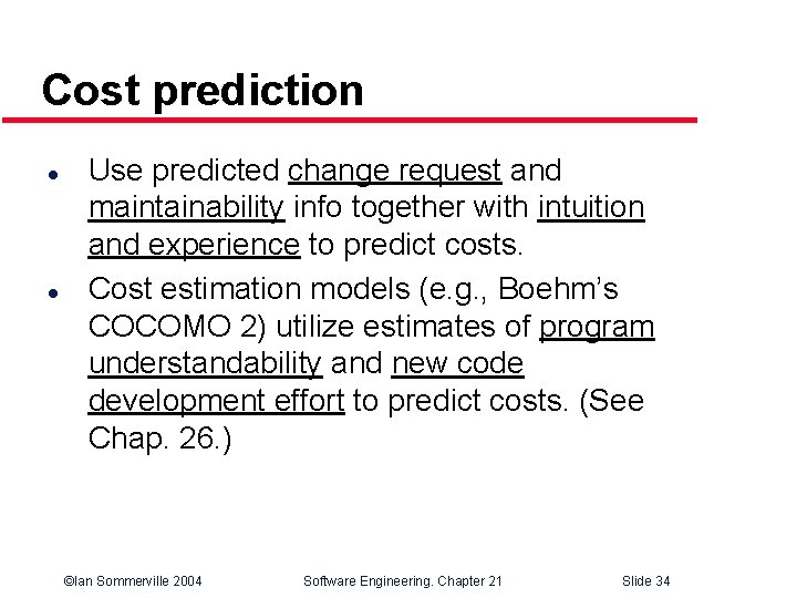 Cost prediction l l Use predicted change request and maintainability info together with intuition