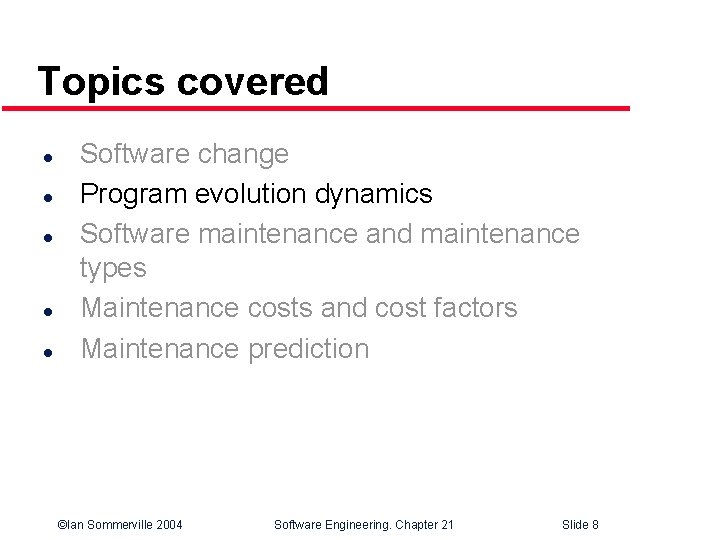 Topics covered l l l Software change Program evolution dynamics Software maintenance and maintenance