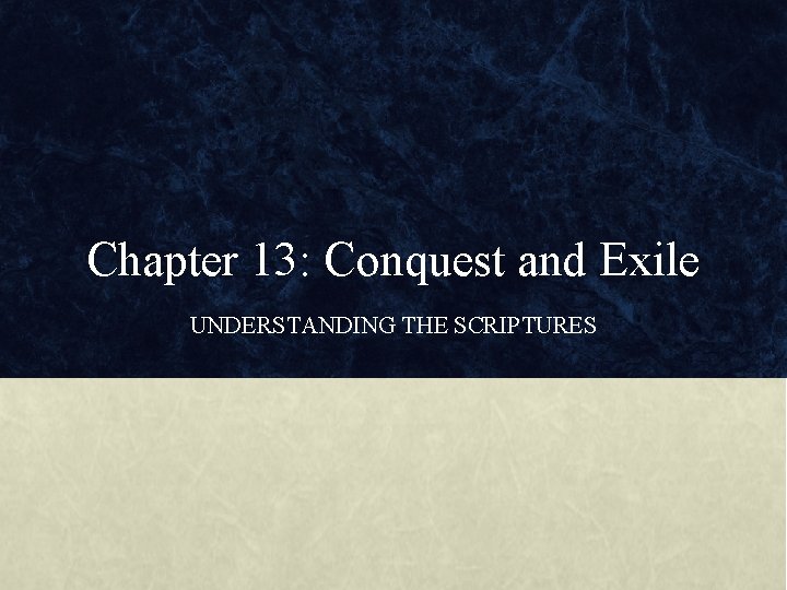 Chapter 13: Conquest and Exile UNDERSTANDING THE SCRIPTURES 