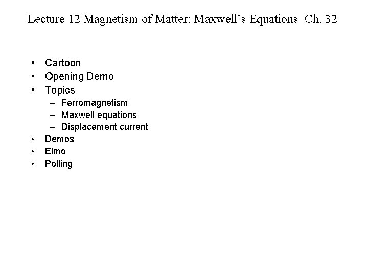 Lecture 12 Magnetism of Matter: Maxwell’s Equations Ch. 32 • Cartoon • Opening Demo