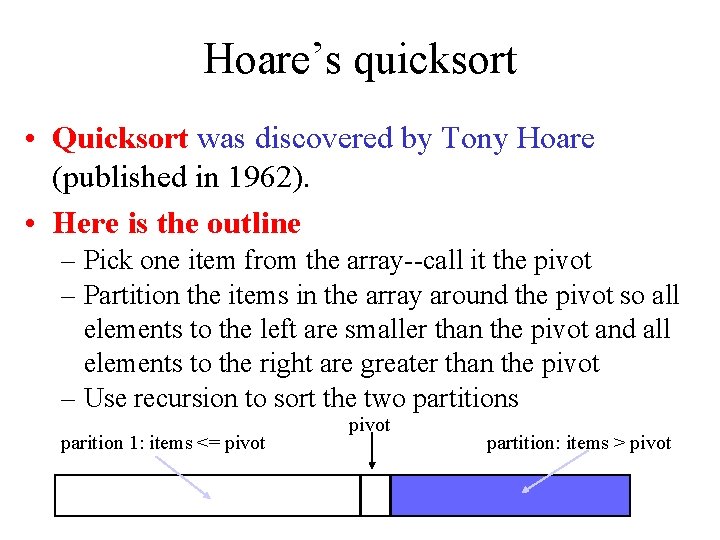 Hoare’s quicksort • Quicksort was discovered by Tony Hoare (published in 1962). • Here