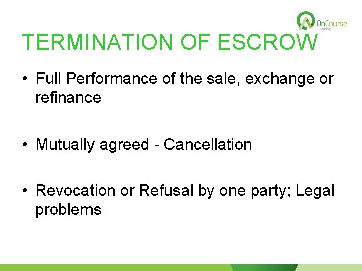 TERMINATION OF ESCROW • Full Performance of the sale, exchange or refinance • Mutually