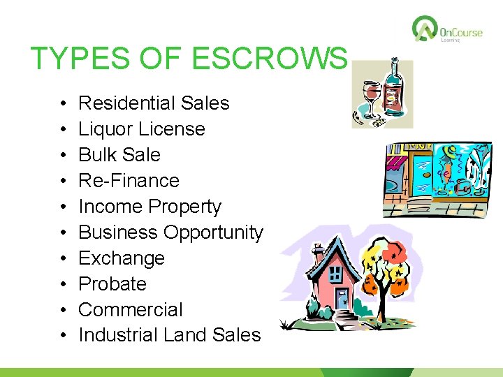 TYPES OF ESCROWS • • • Residential Sales Liquor License Bulk Sale Re-Finance Income