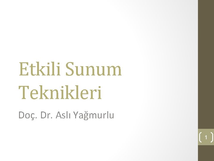 Etkili Sunum Teknikleri Doç. Dr. Aslı Yağmurlu 1 