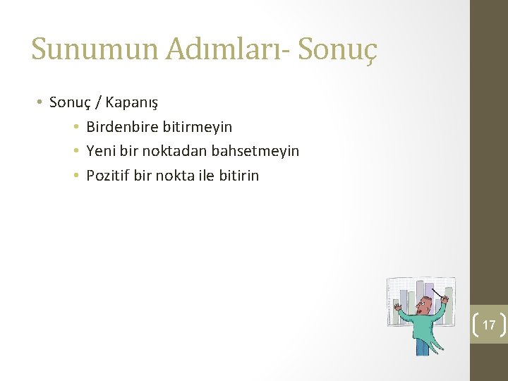 Sunumun Adımları- Sonuç • Sonuç / Kapanış • Birdenbire bitirmeyin • Yeni bir noktadan