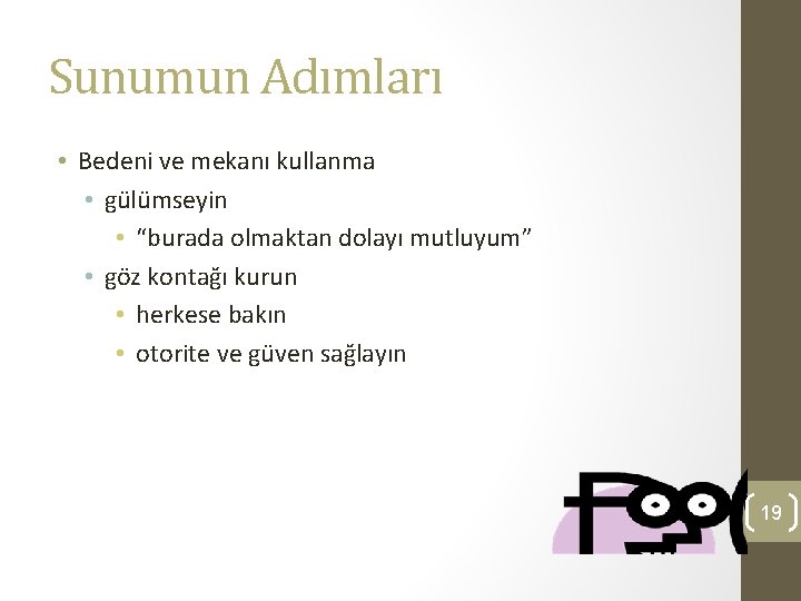 Sunumun Adımları • Bedeni ve mekanı kullanma • gülümseyin • “burada olmaktan dolayı mutluyum”