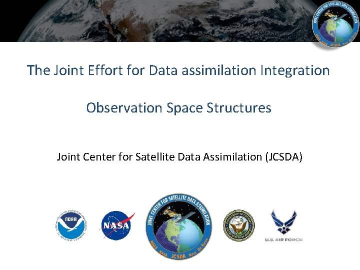 The Joint Effort for Data assimilation Integration Observation Space Structures Joint Center for Satellite