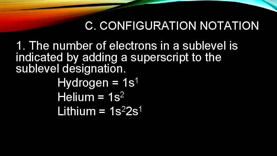 C. CONFIGURATION NOTATION 1. The number of electrons in a sublevel is indicated by