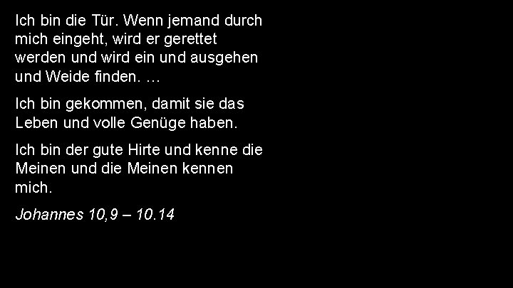 Ich bin die Tür. Wenn jemand durch mich eingeht, wird er gerettet werden und