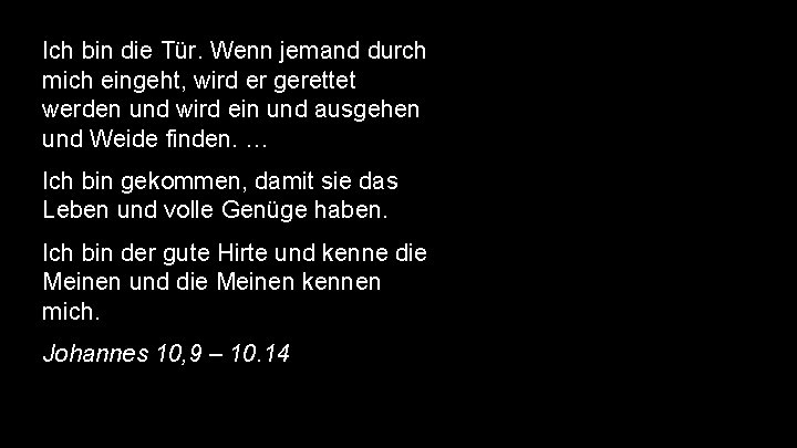 Ich bin die Tür. Wenn jemand durch mich eingeht, wird er gerettet werden und