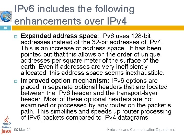 10 IPv 6 includes the following enhancements over IPv 4 Expanded address space: IPv