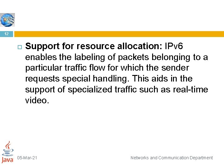 12 Support for resource allocation: IPv 6 enables the labeling of packets belonging to