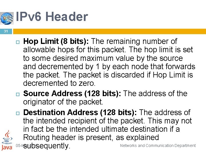 IPv 6 Header 31 Hop Limit (8 bits): The remaining number of allowable hops