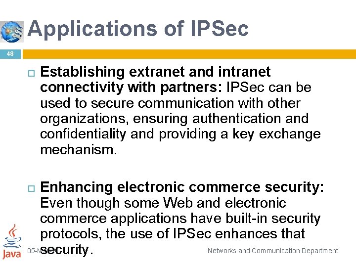 Applications of IPSec 48 Establishing extranet and intranet connectivity with partners: IPSec can be