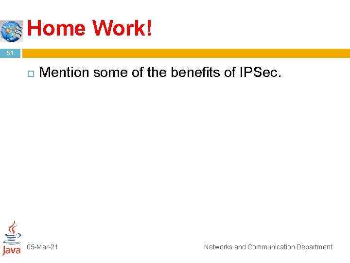 Home Work! 51 Mention some of the benefits of IPSec. 05 -Mar-21 Networks and