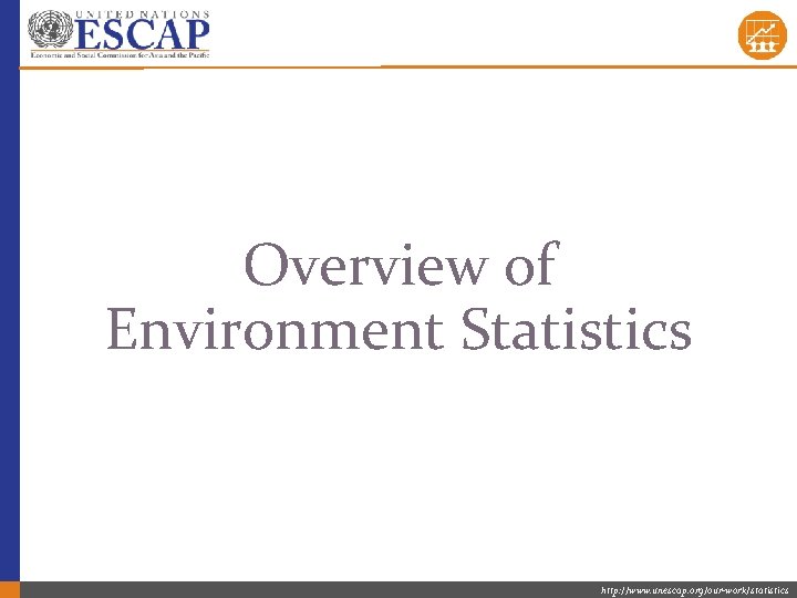 Overview of Environment Statistics http: //www. unescap. org/our-work/statistics 