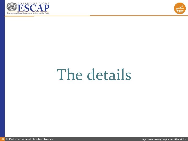 The details 22 ESCAP - Environment Statistics Overview http: //www. unescap. org/our-work/statistics 