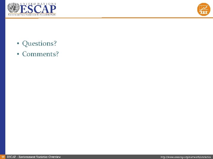  • Questions? • Comments? 50 ESCAP - Environment Statistics Overview http: //www. unescap.